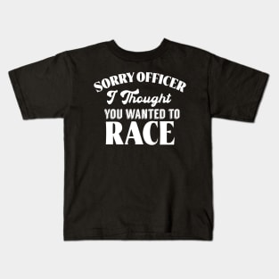 Sorry Officer I Thought You Wanted To Race Kids T-Shirt